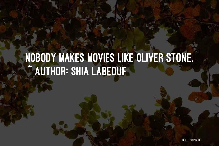 Shia Labeouf Quotes: Nobody Makes Movies Like Oliver Stone.