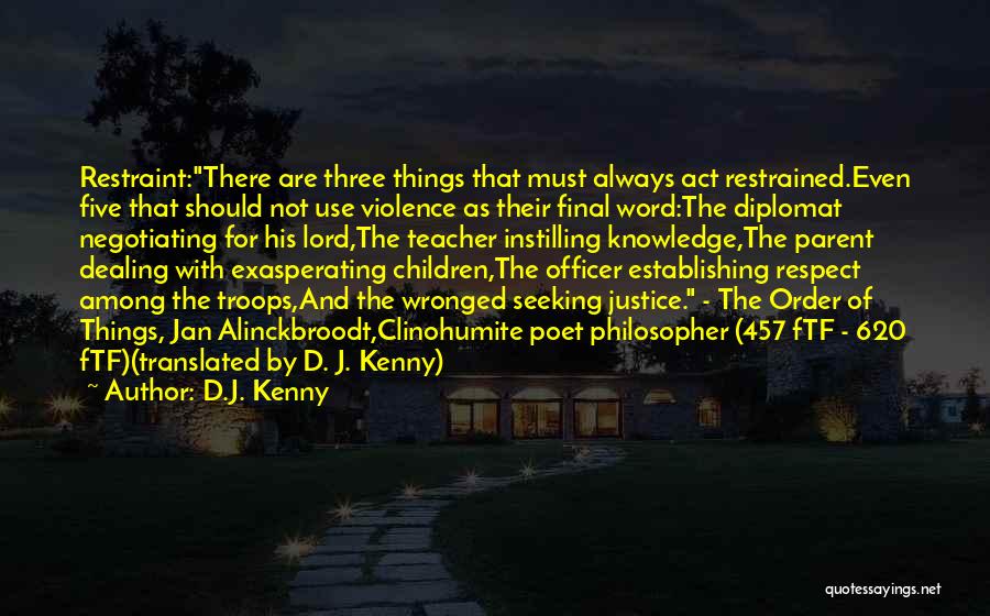 D.J. Kenny Quotes: Restraint:there Are Three Things That Must Always Act Restrained.even Five That Should Not Use Violence As Their Final Word:the Diplomat