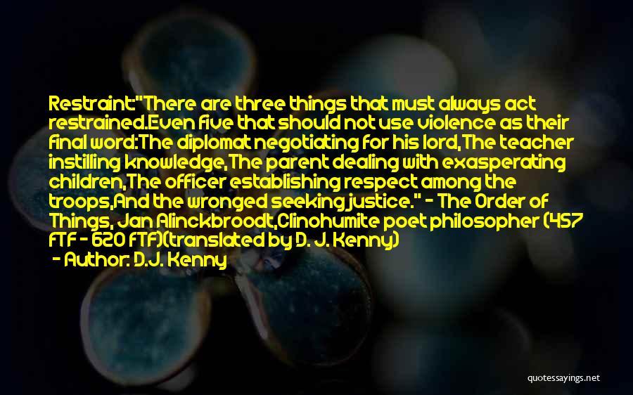 D.J. Kenny Quotes: Restraint:there Are Three Things That Must Always Act Restrained.even Five That Should Not Use Violence As Their Final Word:the Diplomat