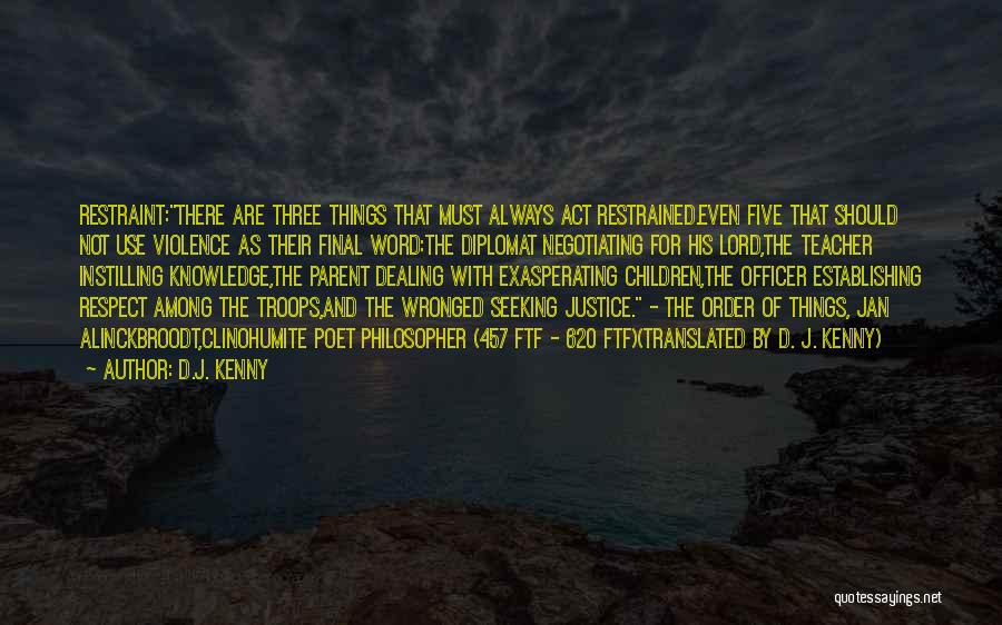 D.J. Kenny Quotes: Restraint:there Are Three Things That Must Always Act Restrained.even Five That Should Not Use Violence As Their Final Word:the Diplomat