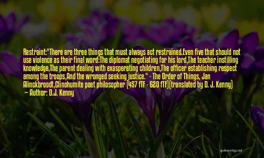 D.J. Kenny Quotes: Restraint:there Are Three Things That Must Always Act Restrained.even Five That Should Not Use Violence As Their Final Word:the Diplomat