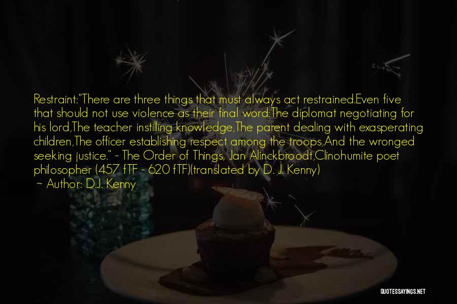 D.J. Kenny Quotes: Restraint:there Are Three Things That Must Always Act Restrained.even Five That Should Not Use Violence As Their Final Word:the Diplomat