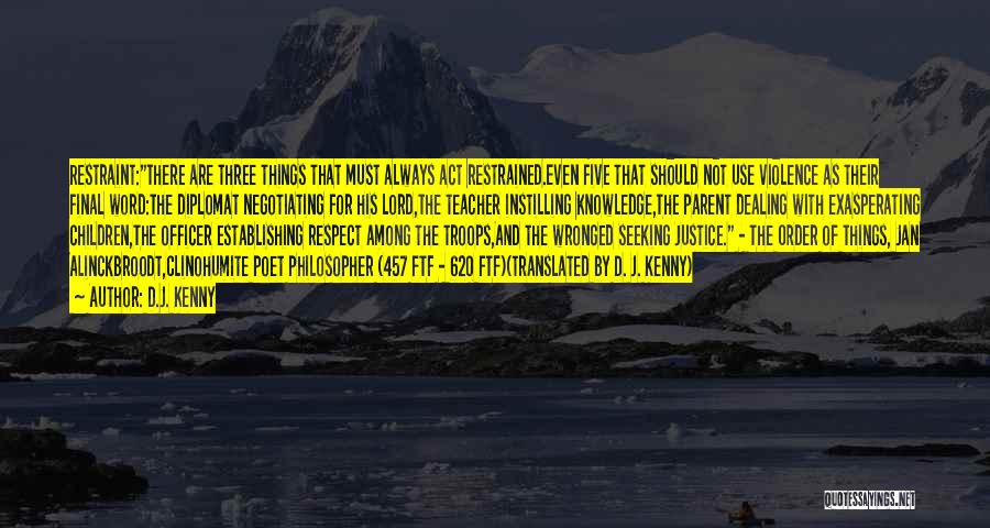 D.J. Kenny Quotes: Restraint:there Are Three Things That Must Always Act Restrained.even Five That Should Not Use Violence As Their Final Word:the Diplomat