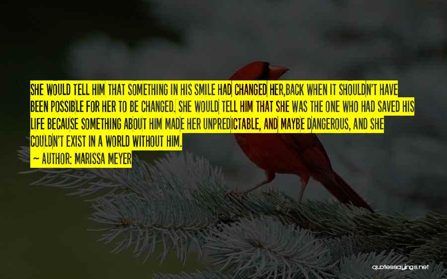 Marissa Meyer Quotes: She Would Tell Him That Something In His Smile Had Changed Her,back When It Shouldn't Have Been Possible For Her