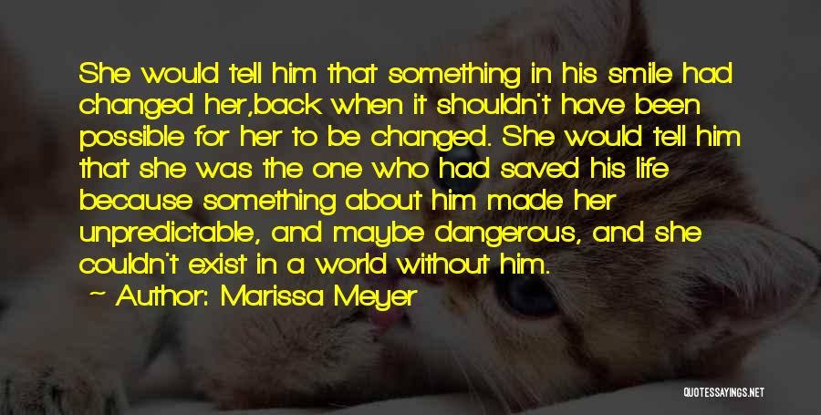 Marissa Meyer Quotes: She Would Tell Him That Something In His Smile Had Changed Her,back When It Shouldn't Have Been Possible For Her