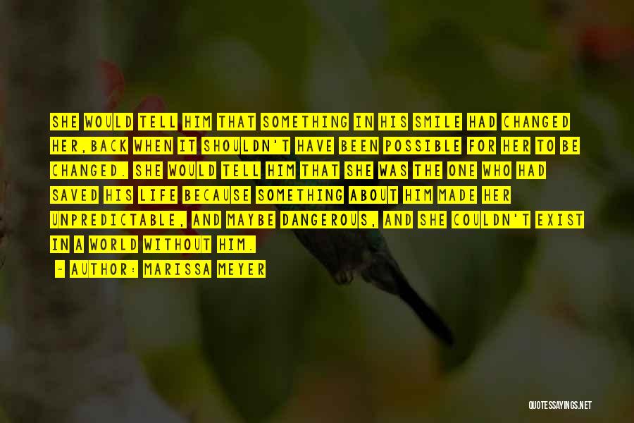 Marissa Meyer Quotes: She Would Tell Him That Something In His Smile Had Changed Her,back When It Shouldn't Have Been Possible For Her