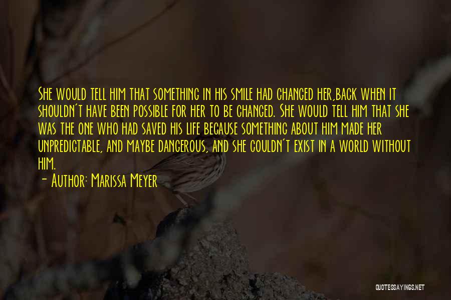 Marissa Meyer Quotes: She Would Tell Him That Something In His Smile Had Changed Her,back When It Shouldn't Have Been Possible For Her