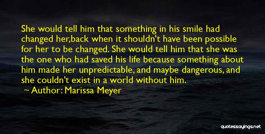 Marissa Meyer Quotes: She Would Tell Him That Something In His Smile Had Changed Her,back When It Shouldn't Have Been Possible For Her