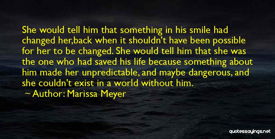Marissa Meyer Quotes: She Would Tell Him That Something In His Smile Had Changed Her,back When It Shouldn't Have Been Possible For Her