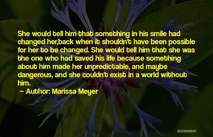 Marissa Meyer Quotes: She Would Tell Him That Something In His Smile Had Changed Her,back When It Shouldn't Have Been Possible For Her