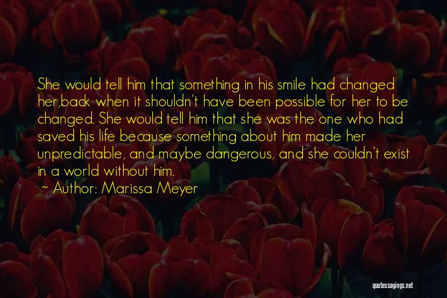 Marissa Meyer Quotes: She Would Tell Him That Something In His Smile Had Changed Her,back When It Shouldn't Have Been Possible For Her