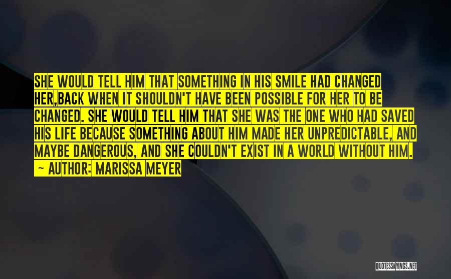 Marissa Meyer Quotes: She Would Tell Him That Something In His Smile Had Changed Her,back When It Shouldn't Have Been Possible For Her