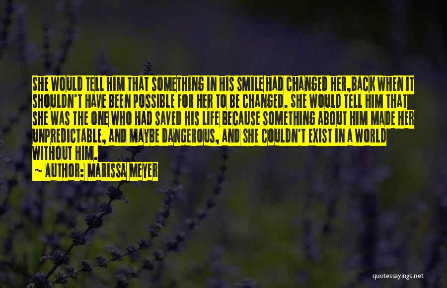 Marissa Meyer Quotes: She Would Tell Him That Something In His Smile Had Changed Her,back When It Shouldn't Have Been Possible For Her