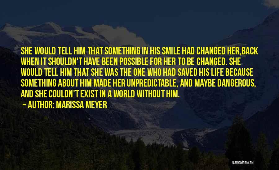 Marissa Meyer Quotes: She Would Tell Him That Something In His Smile Had Changed Her,back When It Shouldn't Have Been Possible For Her