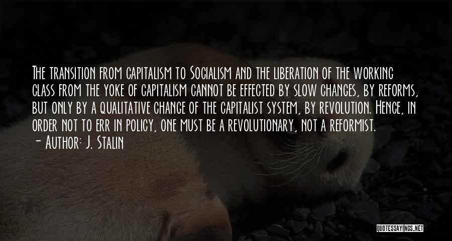 J. Stalin Quotes: The Transition From Capitalism To Socialism And The Liberation Of The Working Class From The Yoke Of Capitalism Cannot Be
