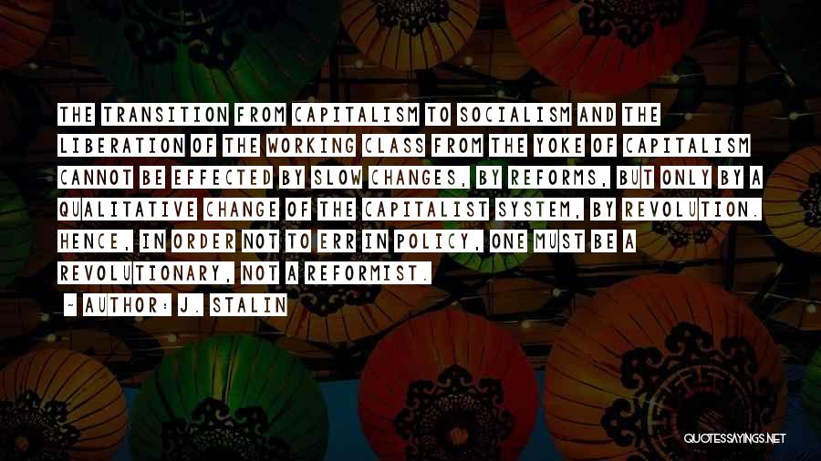 J. Stalin Quotes: The Transition From Capitalism To Socialism And The Liberation Of The Working Class From The Yoke Of Capitalism Cannot Be