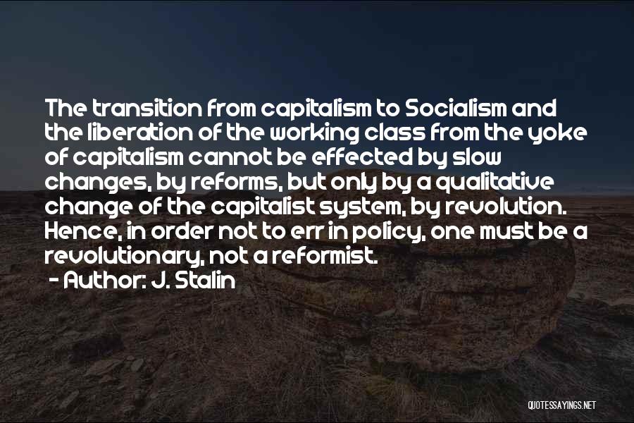J. Stalin Quotes: The Transition From Capitalism To Socialism And The Liberation Of The Working Class From The Yoke Of Capitalism Cannot Be