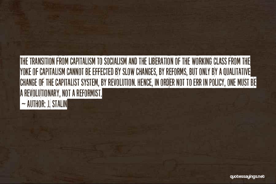 J. Stalin Quotes: The Transition From Capitalism To Socialism And The Liberation Of The Working Class From The Yoke Of Capitalism Cannot Be