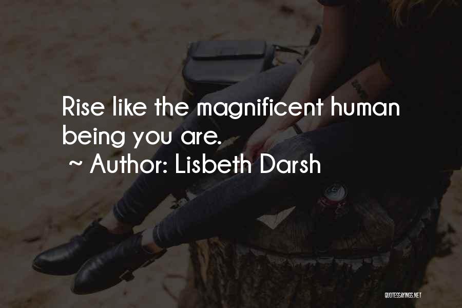 Lisbeth Darsh Quotes: Rise Like The Magnificent Human Being You Are.