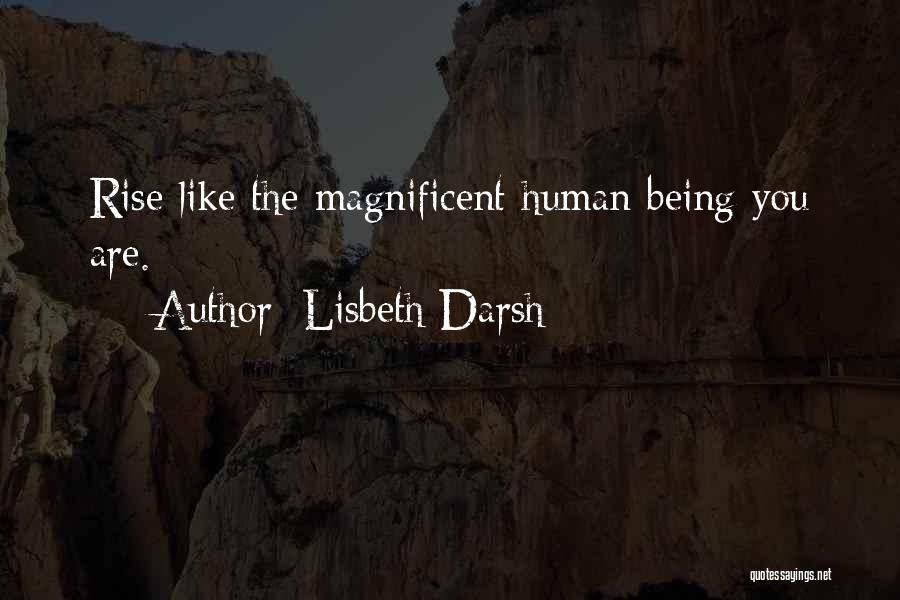 Lisbeth Darsh Quotes: Rise Like The Magnificent Human Being You Are.