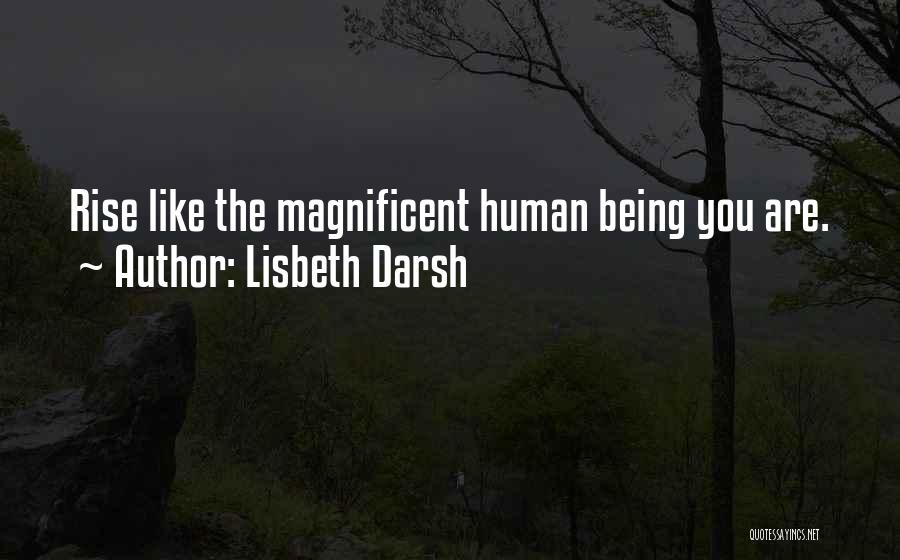 Lisbeth Darsh Quotes: Rise Like The Magnificent Human Being You Are.