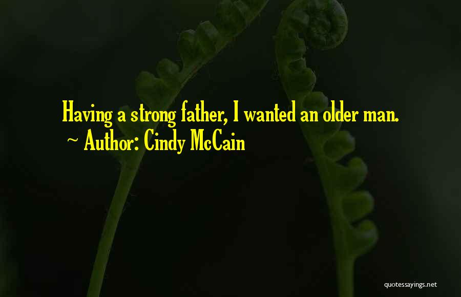 Cindy McCain Quotes: Having A Strong Father, I Wanted An Older Man.