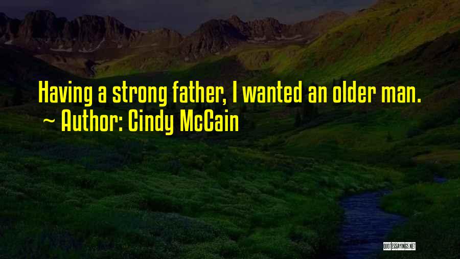 Cindy McCain Quotes: Having A Strong Father, I Wanted An Older Man.