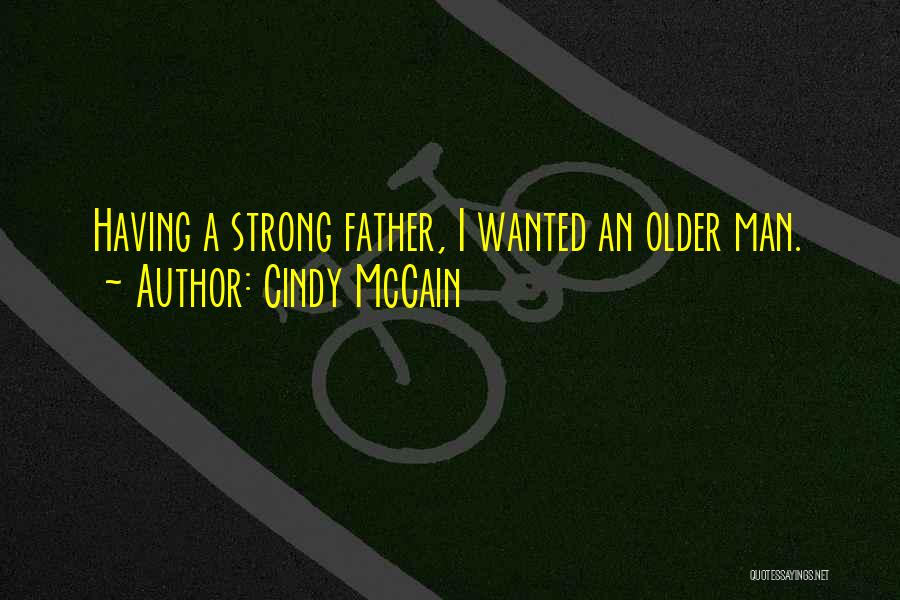 Cindy McCain Quotes: Having A Strong Father, I Wanted An Older Man.