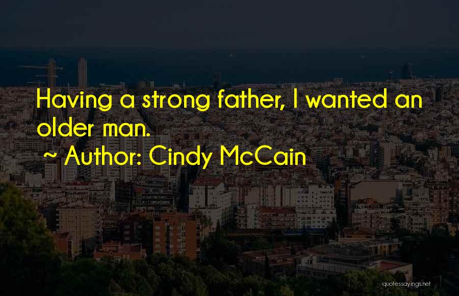 Cindy McCain Quotes: Having A Strong Father, I Wanted An Older Man.