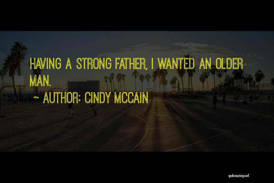 Cindy McCain Quotes: Having A Strong Father, I Wanted An Older Man.