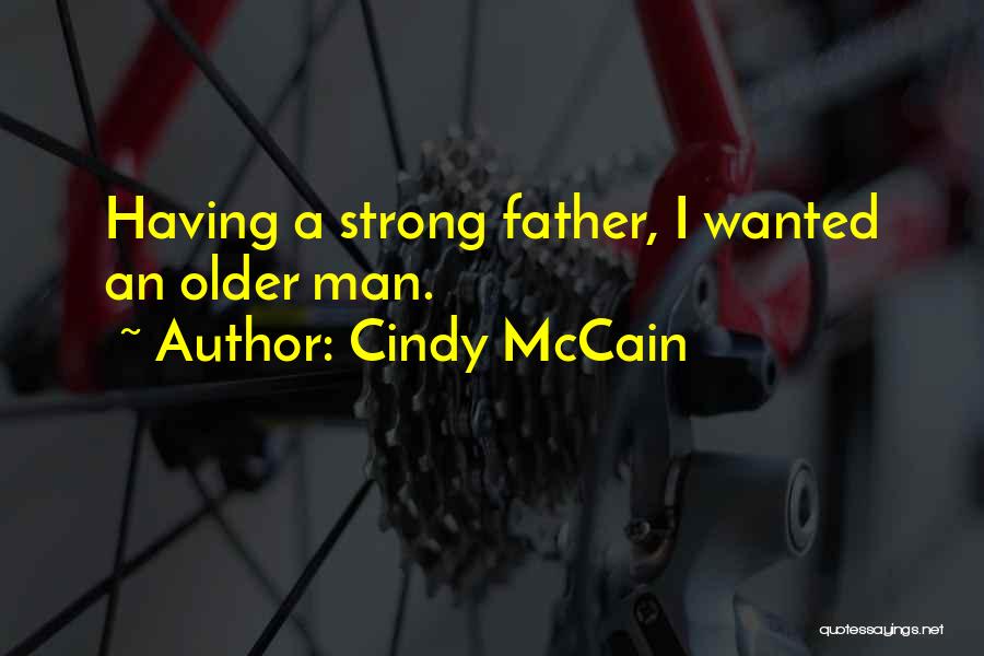 Cindy McCain Quotes: Having A Strong Father, I Wanted An Older Man.