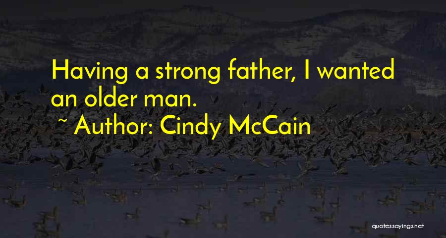 Cindy McCain Quotes: Having A Strong Father, I Wanted An Older Man.