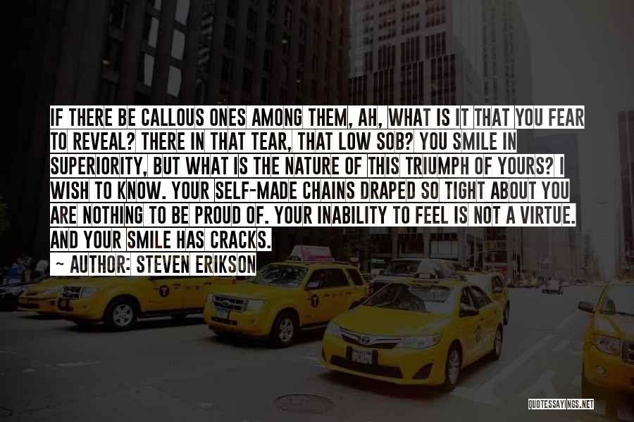 Steven Erikson Quotes: If There Be Callous Ones Among Them, Ah, What Is It That You Fear To Reveal? There In That Tear,