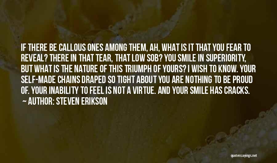 Steven Erikson Quotes: If There Be Callous Ones Among Them, Ah, What Is It That You Fear To Reveal? There In That Tear,