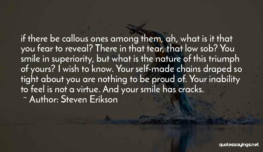 Steven Erikson Quotes: If There Be Callous Ones Among Them, Ah, What Is It That You Fear To Reveal? There In That Tear,