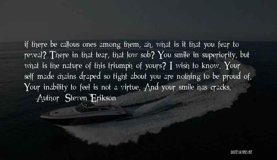 Steven Erikson Quotes: If There Be Callous Ones Among Them, Ah, What Is It That You Fear To Reveal? There In That Tear,