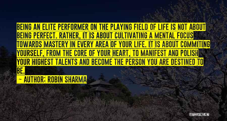 Robin Sharma Quotes: Being An Elite Performer On The Playing Field Of Life Is Not About Being Perfect. Rather, It Is About Cultivating