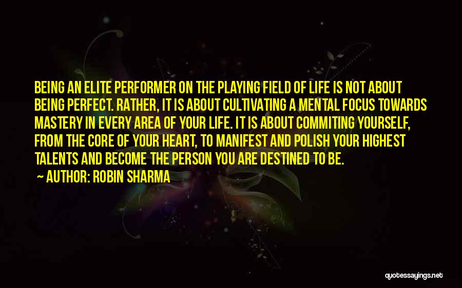 Robin Sharma Quotes: Being An Elite Performer On The Playing Field Of Life Is Not About Being Perfect. Rather, It Is About Cultivating