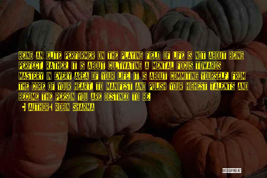 Robin Sharma Quotes: Being An Elite Performer On The Playing Field Of Life Is Not About Being Perfect. Rather, It Is About Cultivating