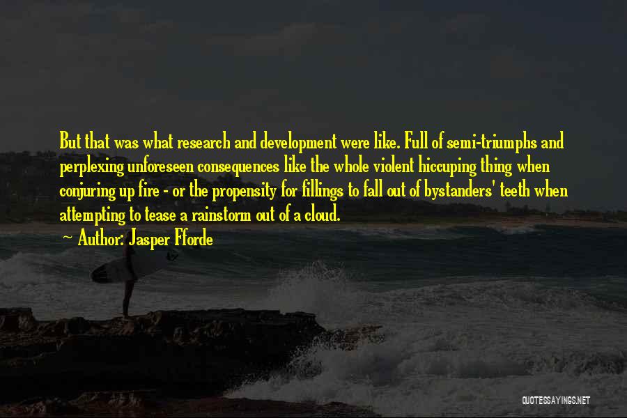 Jasper Fforde Quotes: But That Was What Research And Development Were Like. Full Of Semi-triumphs And Perplexing Unforeseen Consequences Like The Whole Violent