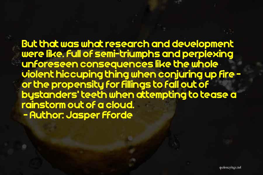 Jasper Fforde Quotes: But That Was What Research And Development Were Like. Full Of Semi-triumphs And Perplexing Unforeseen Consequences Like The Whole Violent