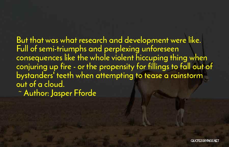 Jasper Fforde Quotes: But That Was What Research And Development Were Like. Full Of Semi-triumphs And Perplexing Unforeseen Consequences Like The Whole Violent
