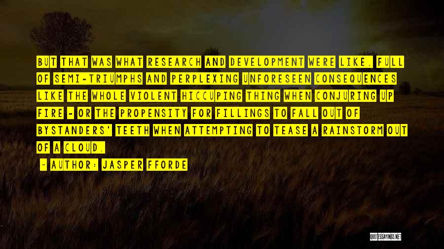 Jasper Fforde Quotes: But That Was What Research And Development Were Like. Full Of Semi-triumphs And Perplexing Unforeseen Consequences Like The Whole Violent