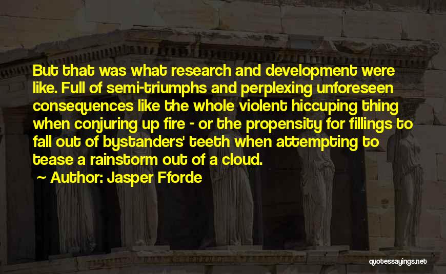 Jasper Fforde Quotes: But That Was What Research And Development Were Like. Full Of Semi-triumphs And Perplexing Unforeseen Consequences Like The Whole Violent