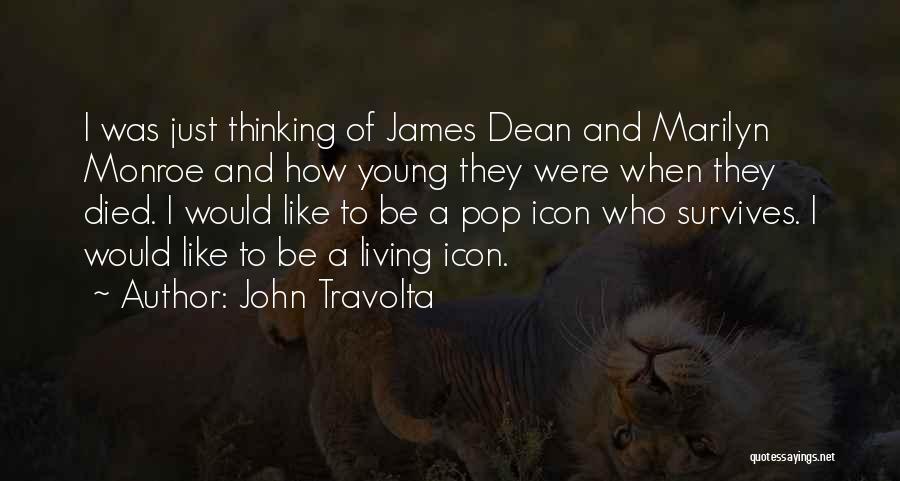 John Travolta Quotes: I Was Just Thinking Of James Dean And Marilyn Monroe And How Young They Were When They Died. I Would