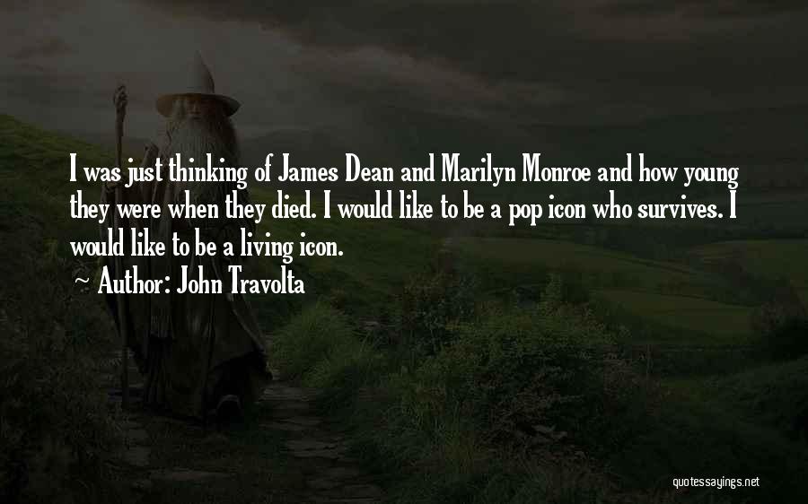 John Travolta Quotes: I Was Just Thinking Of James Dean And Marilyn Monroe And How Young They Were When They Died. I Would