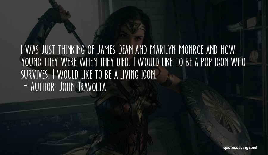 John Travolta Quotes: I Was Just Thinking Of James Dean And Marilyn Monroe And How Young They Were When They Died. I Would