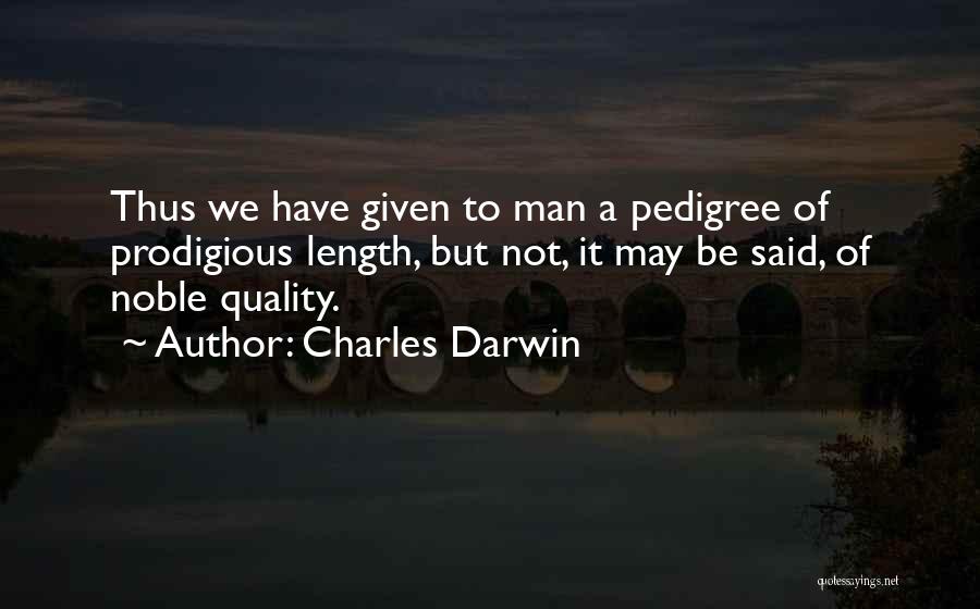 Charles Darwin Quotes: Thus We Have Given To Man A Pedigree Of Prodigious Length, But Not, It May Be Said, Of Noble Quality.