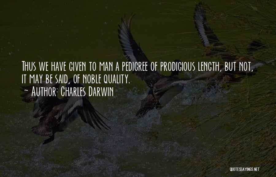 Charles Darwin Quotes: Thus We Have Given To Man A Pedigree Of Prodigious Length, But Not, It May Be Said, Of Noble Quality.