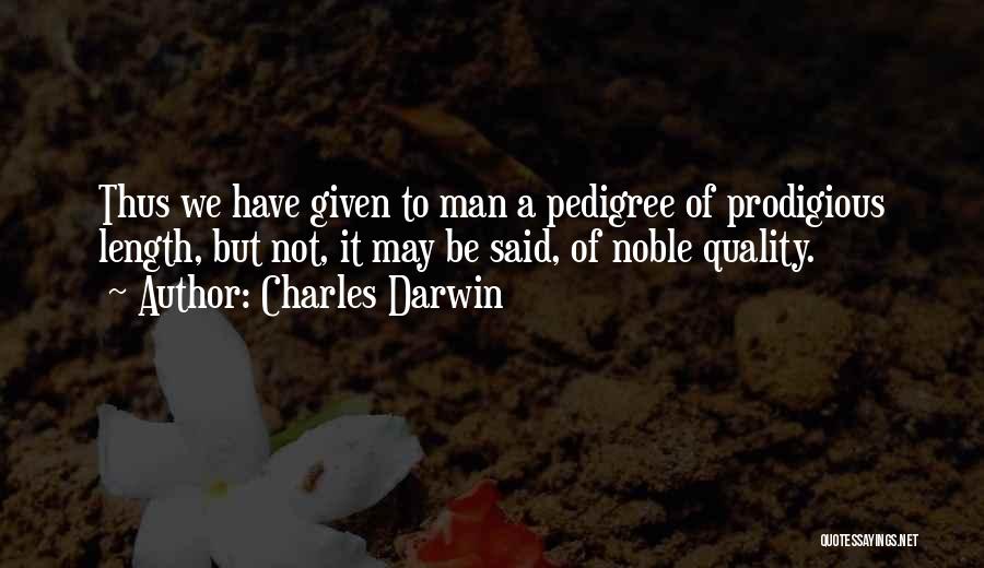 Charles Darwin Quotes: Thus We Have Given To Man A Pedigree Of Prodigious Length, But Not, It May Be Said, Of Noble Quality.